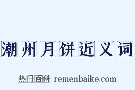 潮州月饼近义词是什么意思的图片